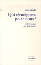QUI TEMOIGNERA POUR NOUS ?  -  ALBERT CAMUS FACE A LUI-MEME 